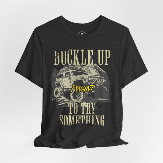 Buckle Up I Want To Try Something T-Shirt
