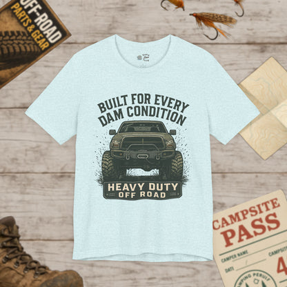 Built For Every Dam Condition Off-Road Tee Heavy Duty Truck Graphic T-Shirt