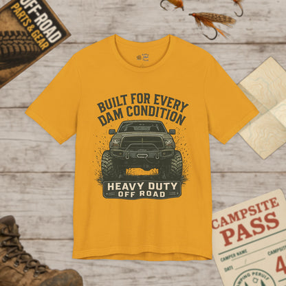 Built For Every Dam Condition Off-Road Tee Heavy Duty Truck Graphic T-Shirt