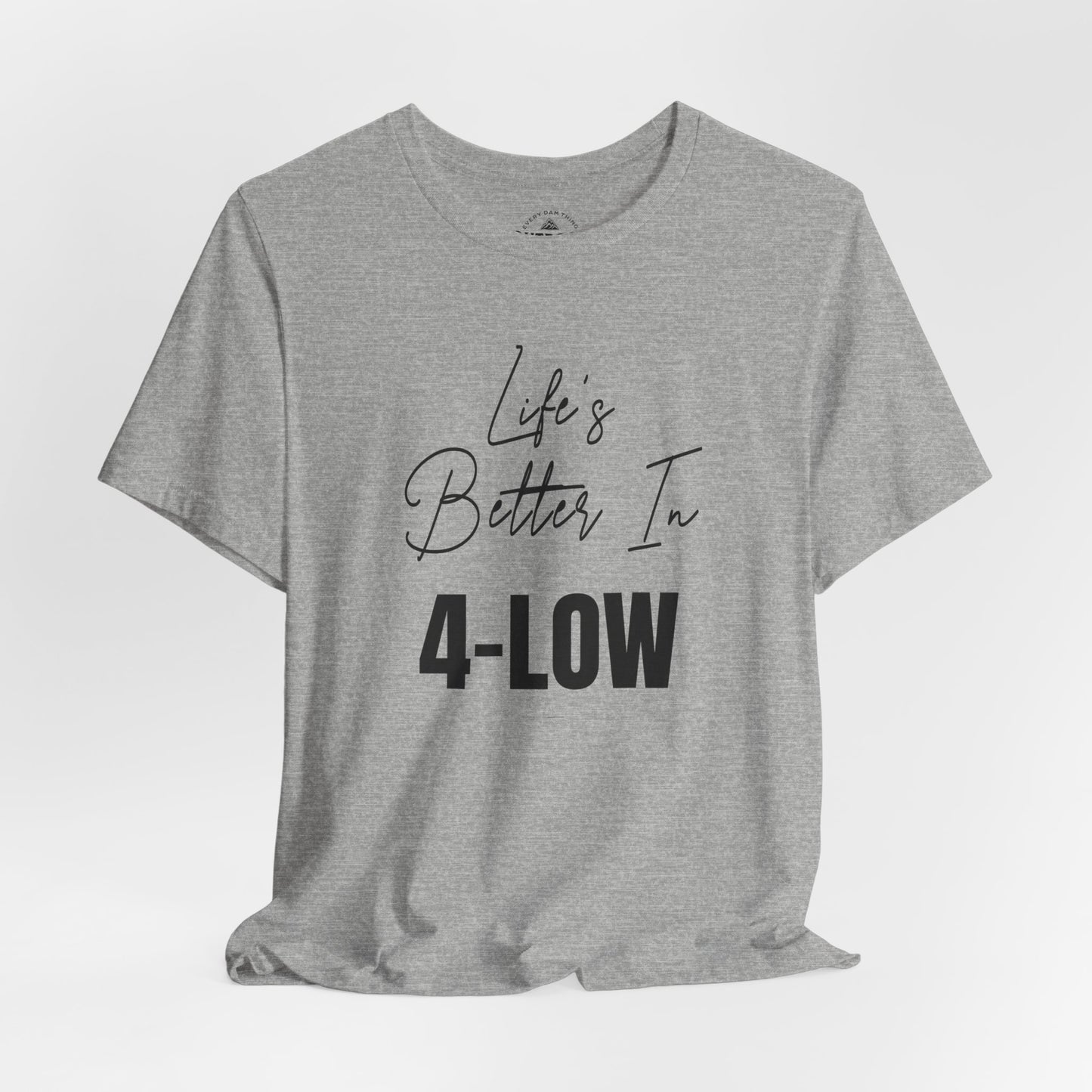 Life's Better In 4-Low T-Shirt