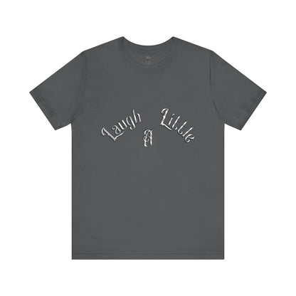 Laugh A Little Unisex Tee Bella+Canvas 3001
