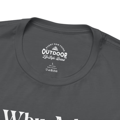 Why Ask? You Know I'll Be on the Boat T-Shirt