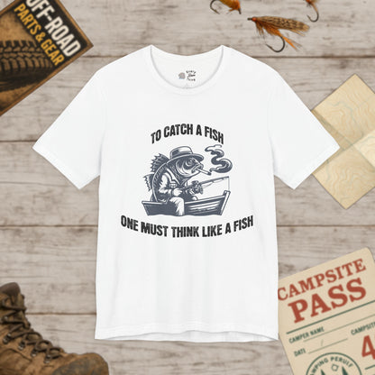T-Shirt To Catch a Fish, One Must Think Like a Fish Fishing Humor Bella Canvas 3001