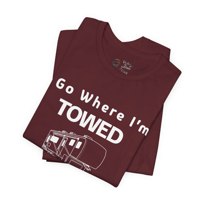 I Go Where I'm Towed RV T‑Shirt