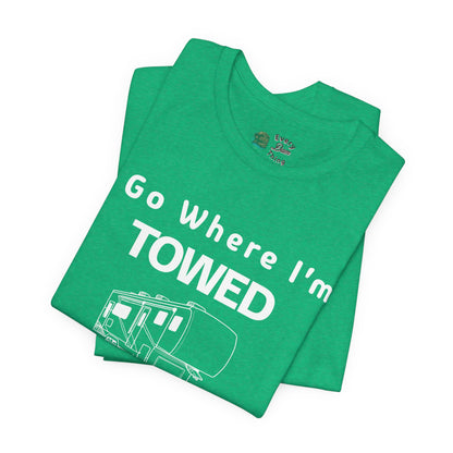 I Go Where I'm Towed RV T‑Shirt