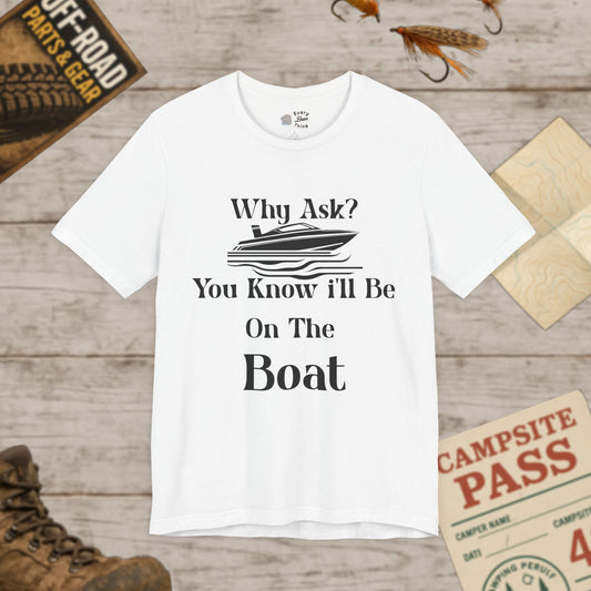 Boat Lover's Short Sleeve Tee Why Ask? You Know I'll Be On The Boat Bella+Canvas 3001
