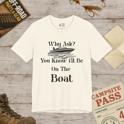 Boat Lover's Short Sleeve Tee Why Ask? You Know I'll Be On The Boat Bella+Canvas 3001