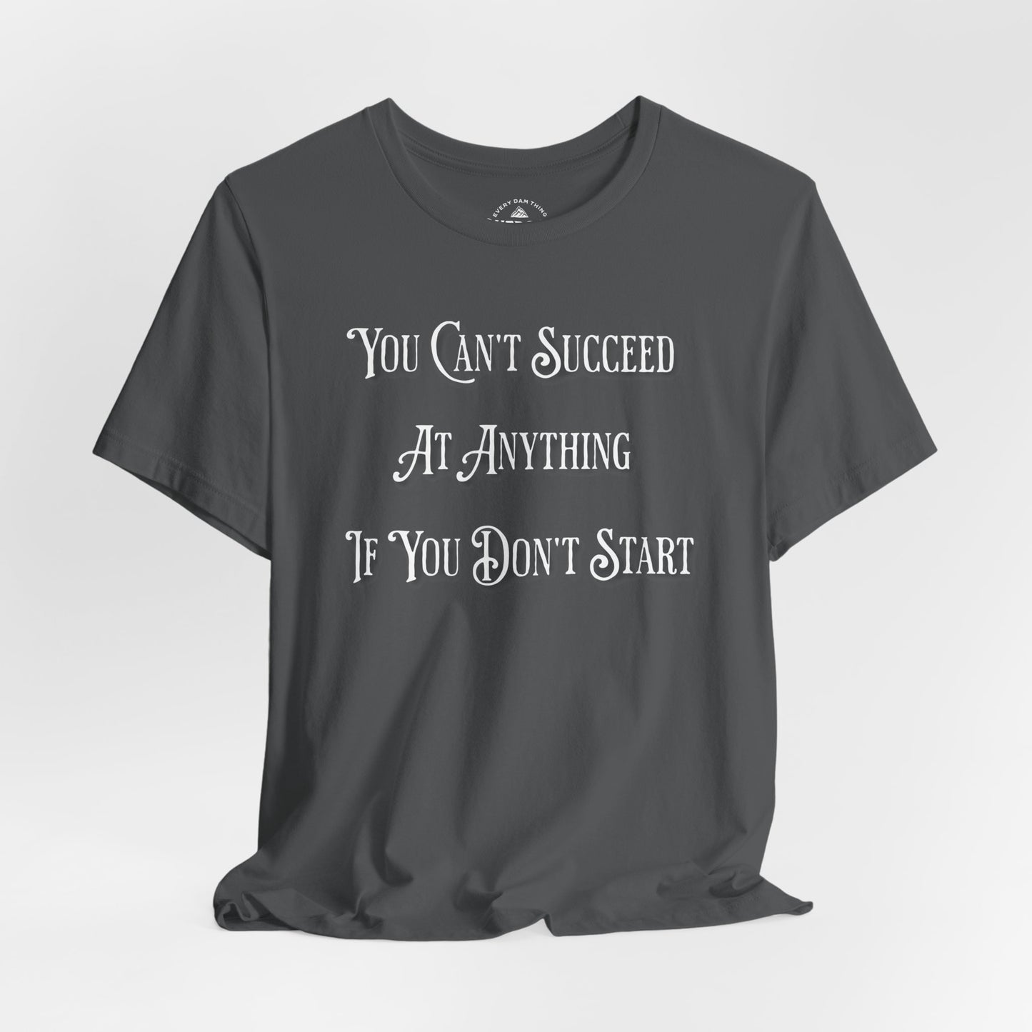 You Can't Succeed at Anything T-Shirt