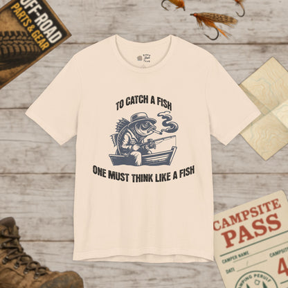T-Shirt To Catch a Fish, One Must Think Like a Fish Fishing Humor Bella Canvas 3001