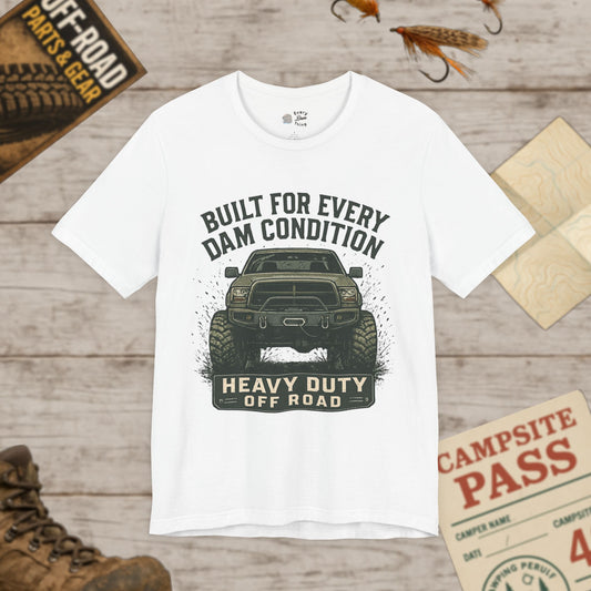 Built For Every Dam Condition Off-Road Tee Heavy Duty Truck Graphic T-Shirt