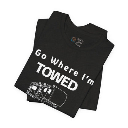 I Go Where I'm Towed RV T‑Shirt