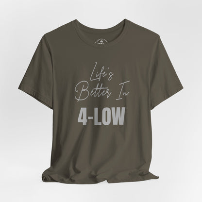 Life's Better In 4-Low Unisex T-Shirt