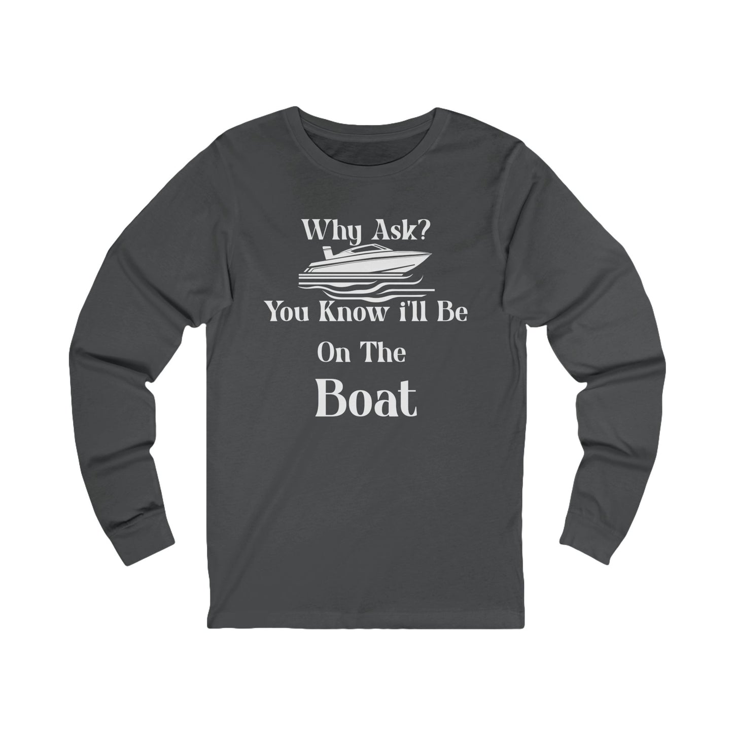 Why Ask? You Know... Long Sleeve T-Shirt