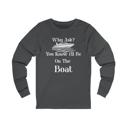 Why Ask? You Know... Long Sleeve T-Shirt