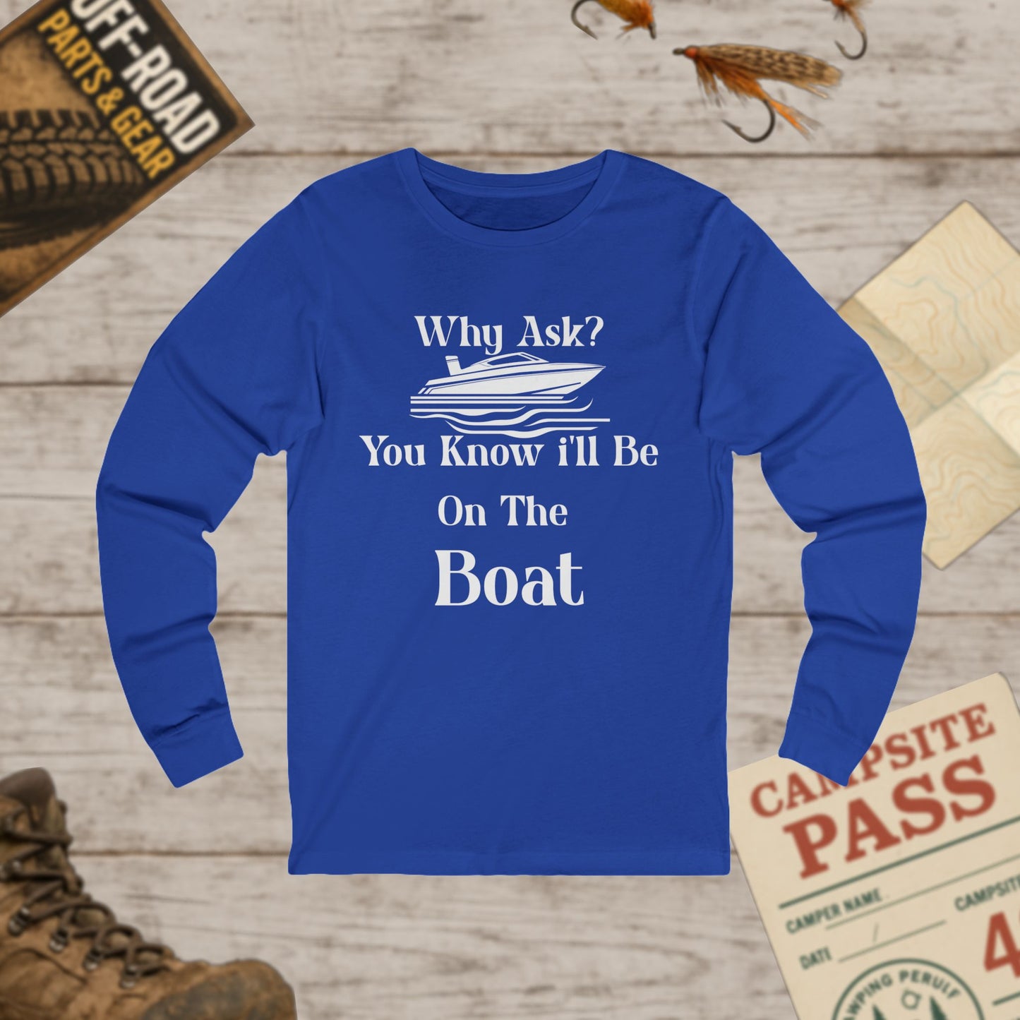 Unisex Long Sleeve Tee Why Ask? You Know I'll Be On The Boat Bella+Canvas 3501