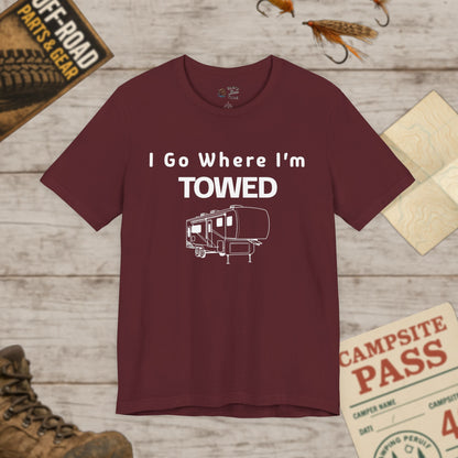 I Go Where I'm Towed RV T‑Shirt