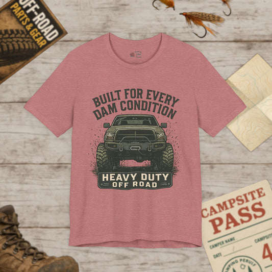 Built For Every Dam Condition Off-Road Tee Heavy Duty Truck Graphic T-Shirt