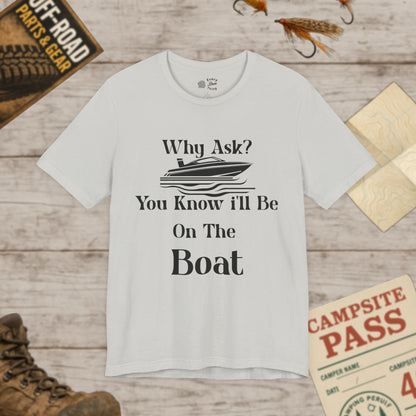 Boat Lover's Short Sleeve Tee Why Ask? You Know I'll Be On The Boat Bella+Canvas 3001
