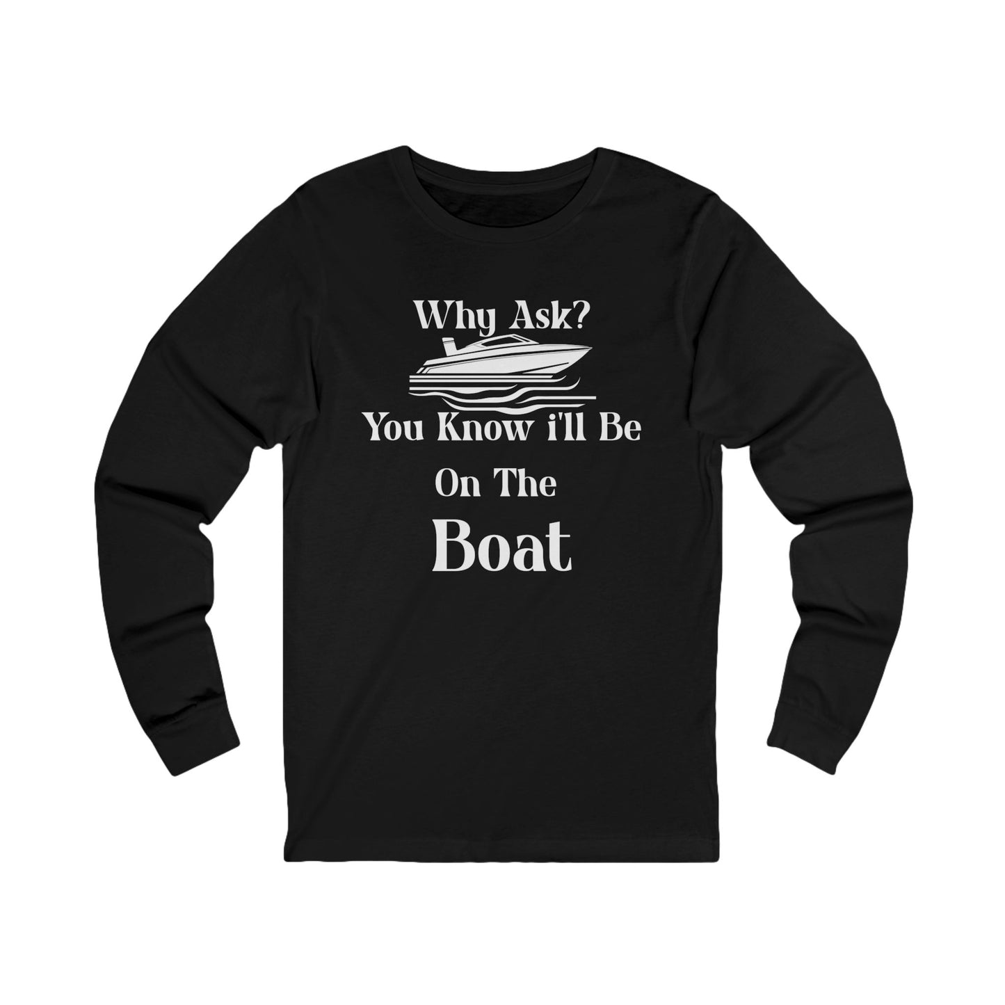 Why Ask? You Know... Long Sleeve T-Shirt