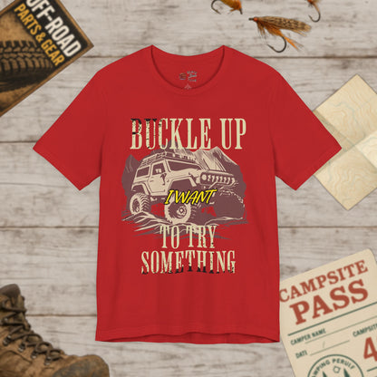Buckle Up I Want To Try Something Tee Bella Canvas 3001