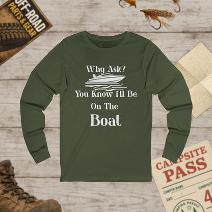 Unisex Long Sleeve Tee Why Ask? You Know I'll Be On The Boat Bella+Canvas 3501