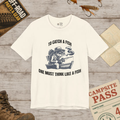 T-Shirt To Catch a Fish, One Must Think Like a Fish Fishing Humor Bella Canvas 3001