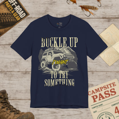 Buckle Up I Want To Try Something Tee Bella Canvas 3001