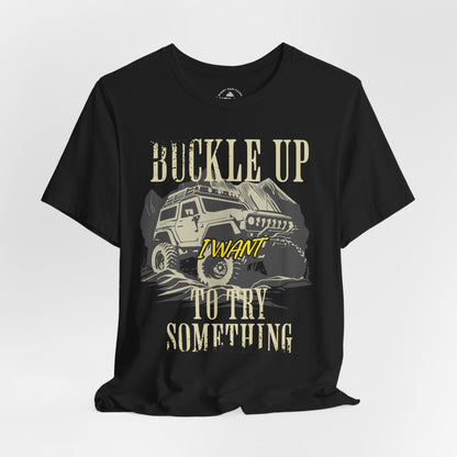 Buckle Up I Want To Try Something T-Shirt