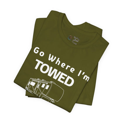 I Go Where I'm Towed RV T‑Shirt