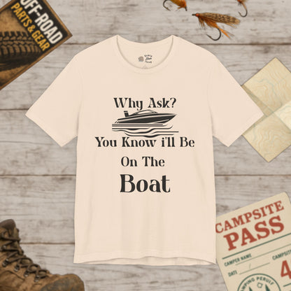 Boat Lover's Short Sleeve Tee Why Ask? You Know I'll Be On The Boat Bella+Canvas 3001
