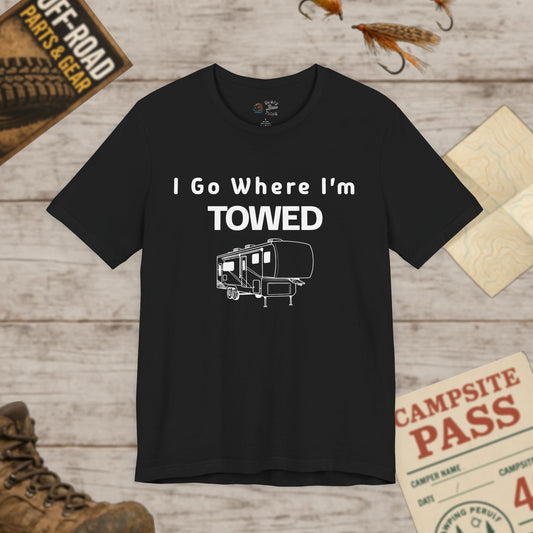 I Go Where I'm Towed RV T‑Shirt