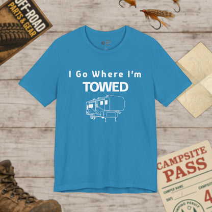 I Go Where I'm Towed RV T‑Shirt