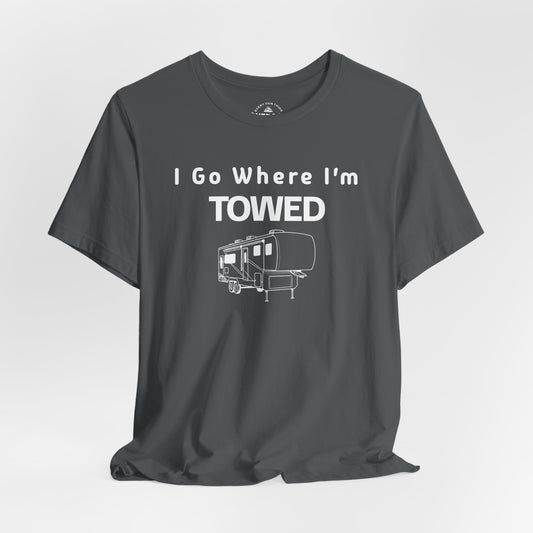 I Go Where I'm Towed RV T‑Shirt