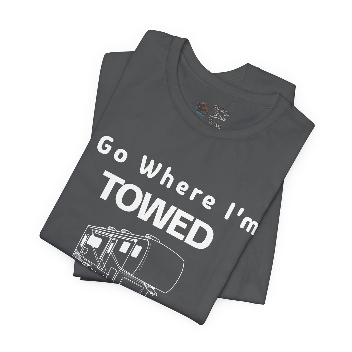 I Go Where I'm Towed RV T‑Shirt