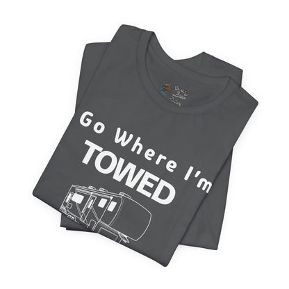 I Go Where I'm Towed RV T‑Shirt