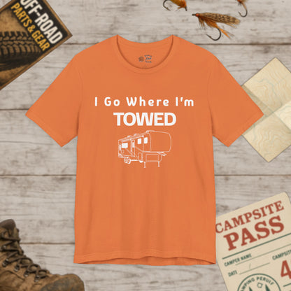 I Go Where I'm Towed RV T‑Shirt