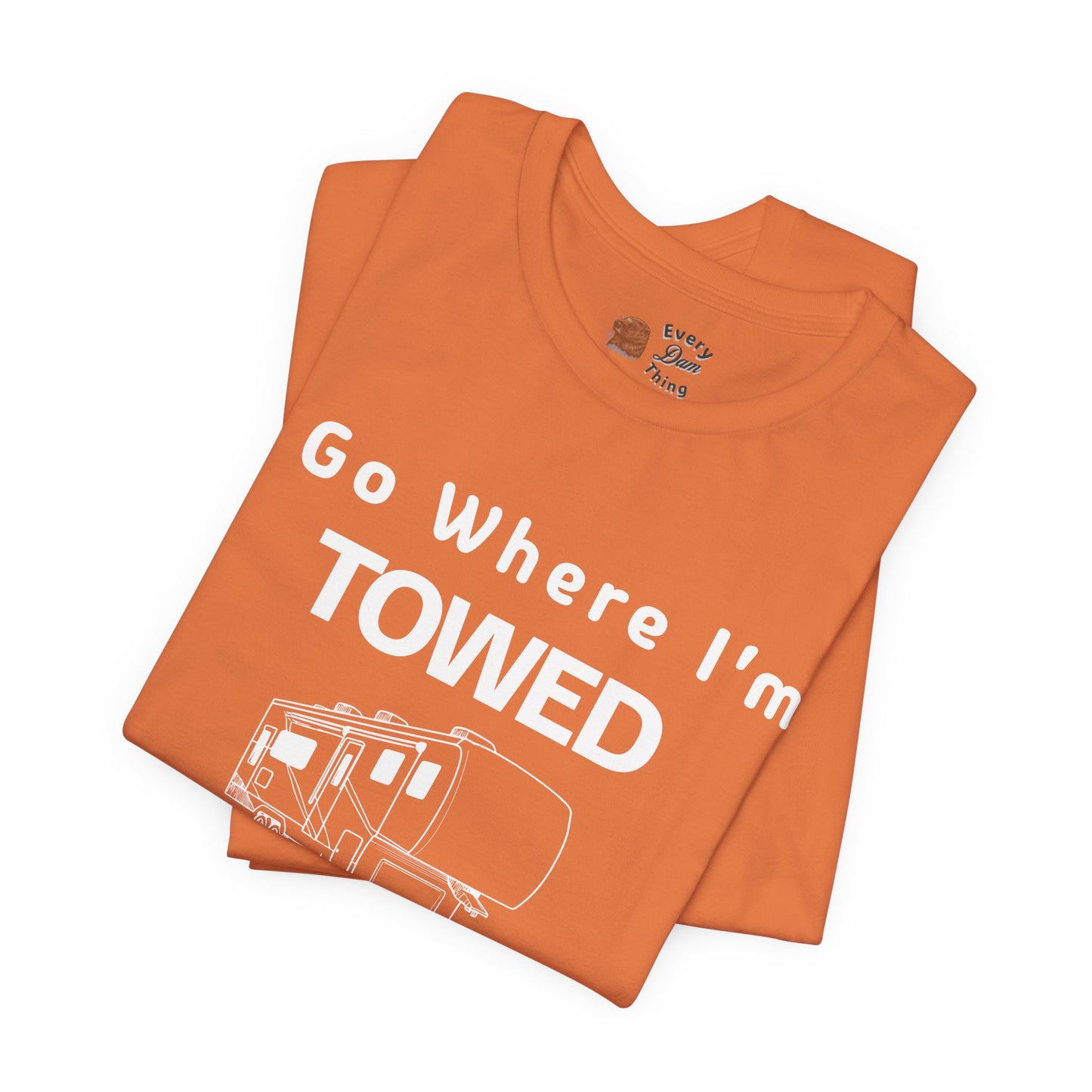 I Go Where I'm Towed RV T‑Shirt