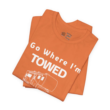 I Go Where I'm Towed RV T‑Shirt
