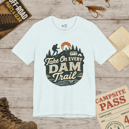 Take On Every Dam Trail T-Shirt Outdoor Hiking Tee for Campers