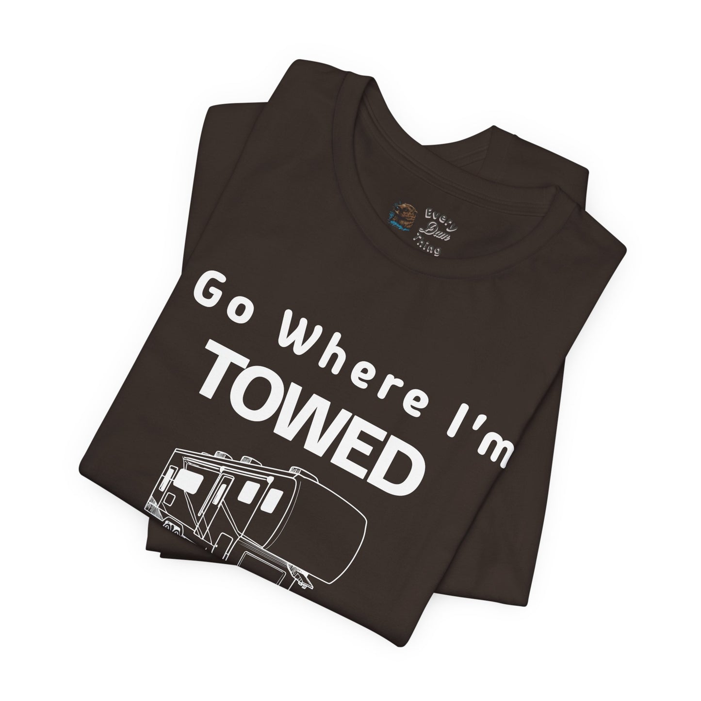 I Go Where I'm Towed RV T‑Shirt