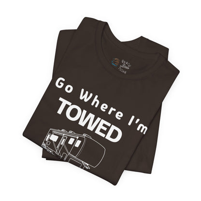 I Go Where I'm Towed RV T‑Shirt