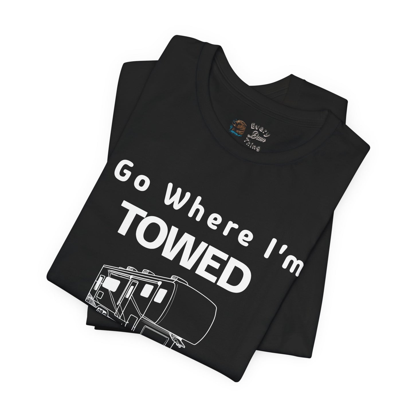 I Go Where I'm Towed RV T‑Shirt