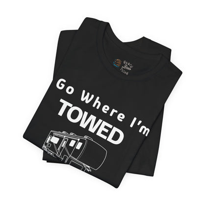 I Go Where I'm Towed RV T‑Shirt