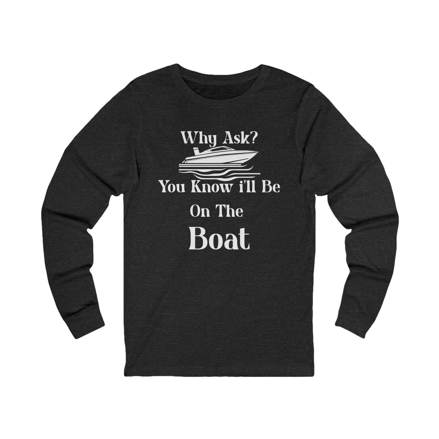 Why Ask? You Know... Long Sleeve T-Shirt