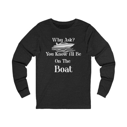 Why Ask? You Know... Long Sleeve T-Shirt