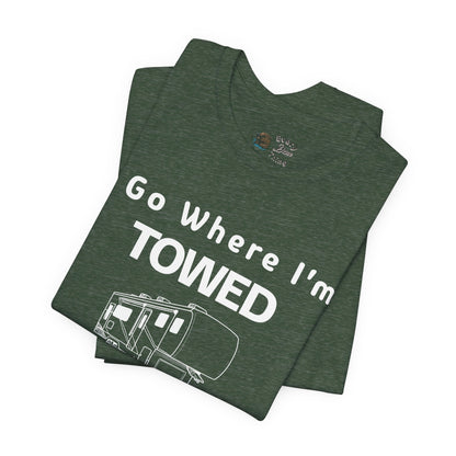 I Go Where I'm Towed RV T‑Shirt