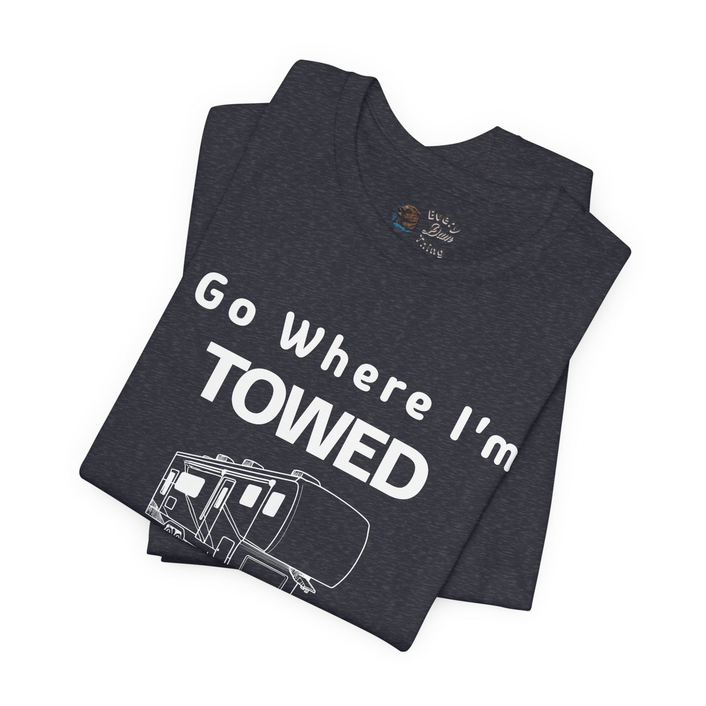 I Go Where I'm Towed RV T‑Shirt