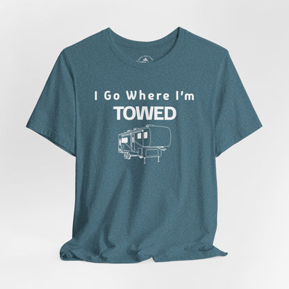 I Go Where I'm Towed RV T‑Shirt