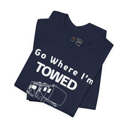 I Go Where I'm Towed RV T‑Shirt