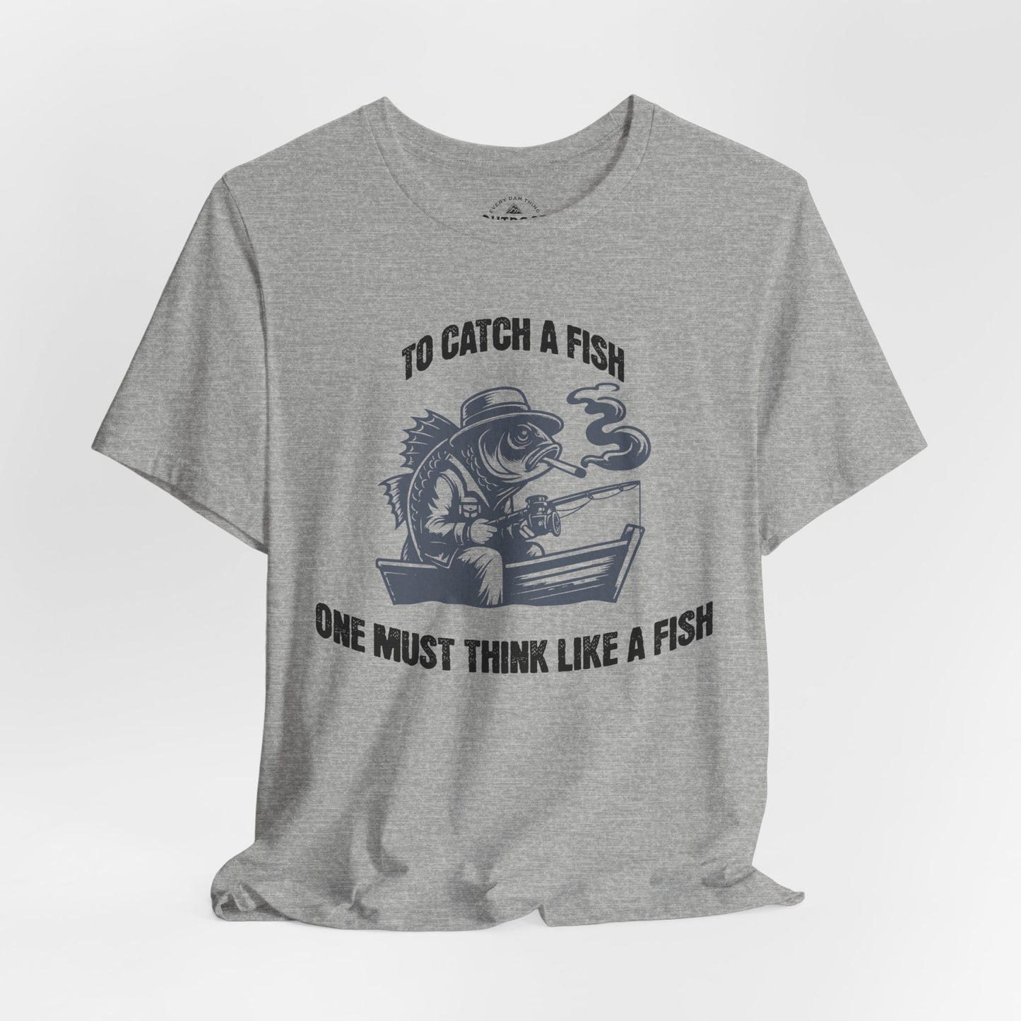 To Catch a Fish Think Like a Fish T-Shirt